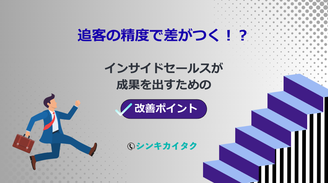 追客の精度で差がつく！インサイドセールスが成果を出すための改善ポイント