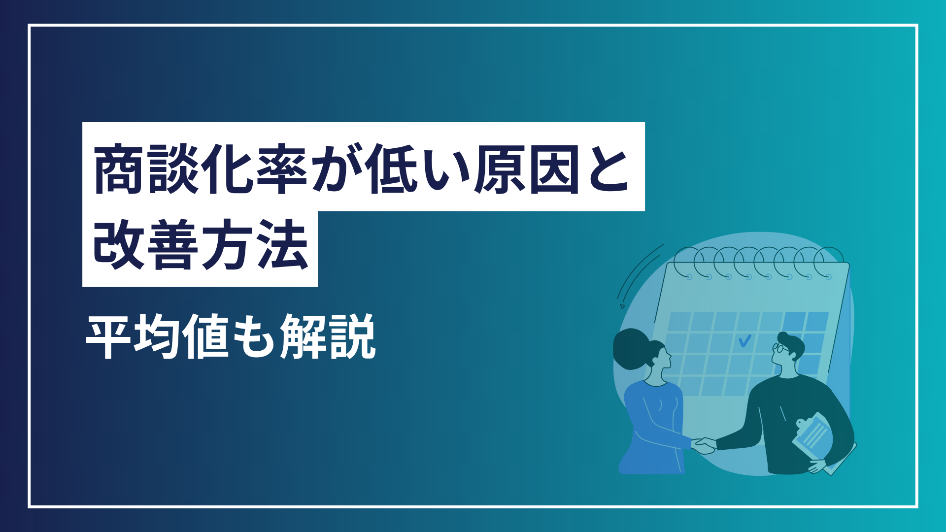 商談化率が低い原因とは？平均値と改善方法をわかりやすく解説