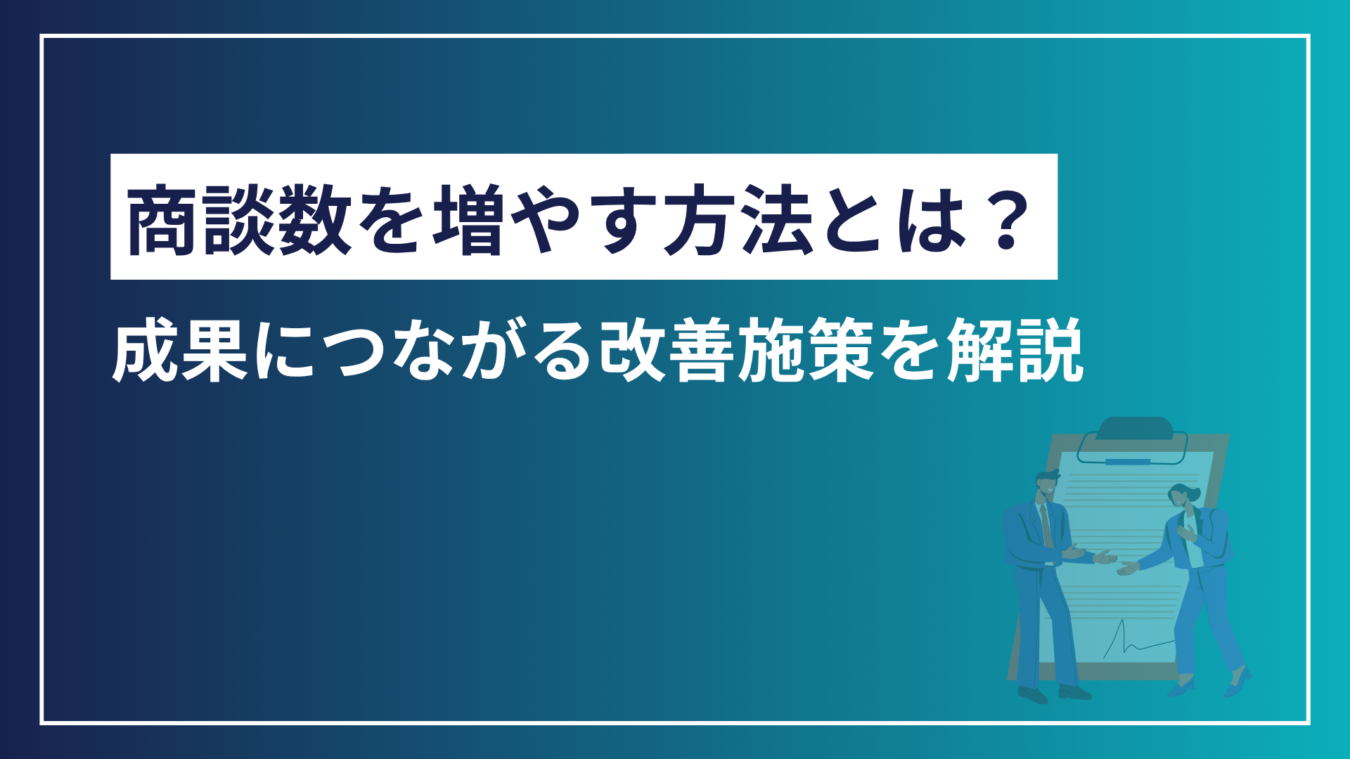 商談数を増やす方法とは？成果につながる改善施策を解説