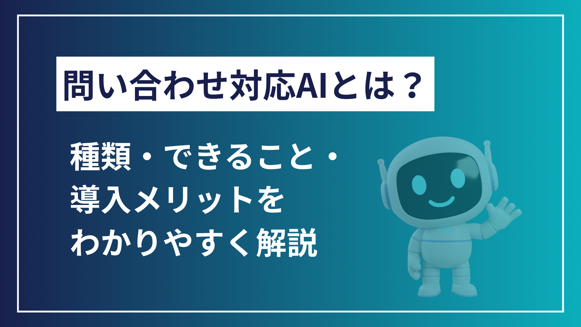 問い合わせ対応AIとは？種類・できること・導入メリットをわかりやすく解説